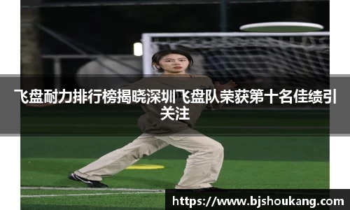 飞盘耐力排行榜揭晓深圳飞盘队荣获第十名佳绩引关注