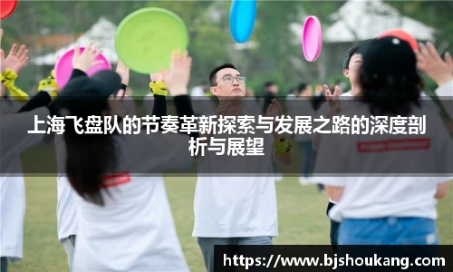 上海飞盘队的节奏革新探索与发展之路的深度剖析与展望