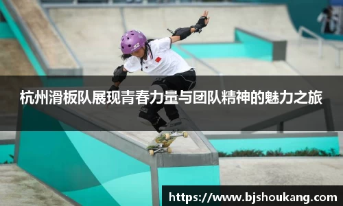 杭州滑板队展现青春力量与团队精神的魅力之旅